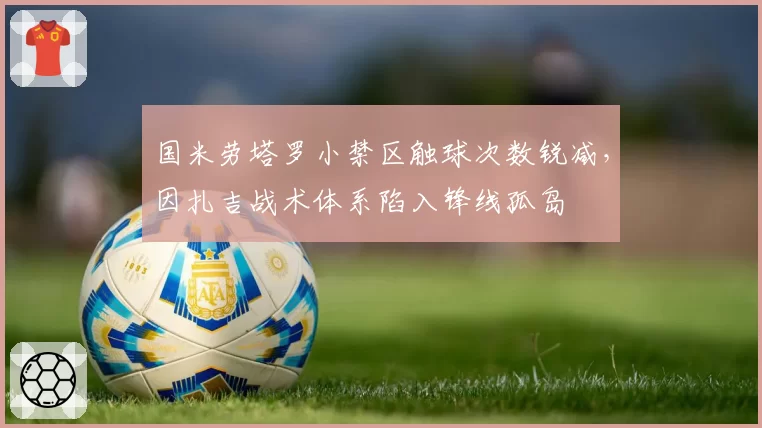 国米劳塔罗小禁区触球次数锐减，因扎吉战术体系陷入锋线孤岛