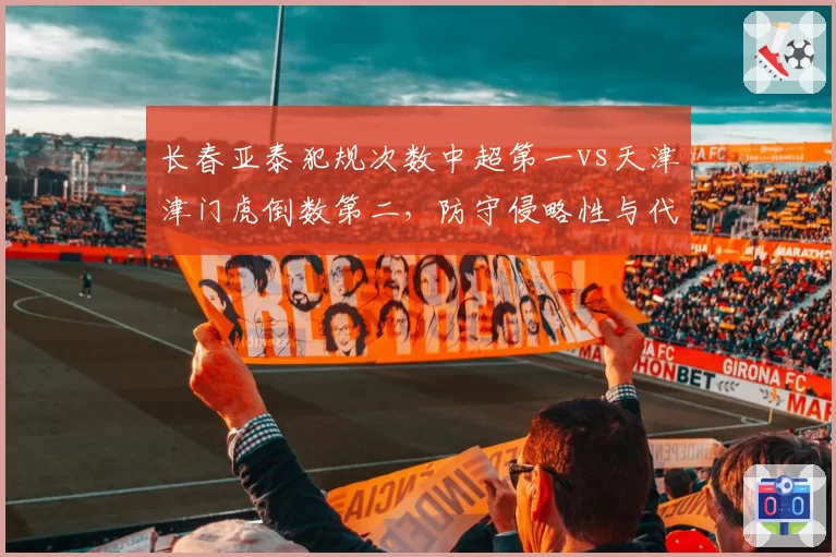 长春亚泰犯规次数中超第一vs天津津门虎倒数第二,防守侵略性与代价并存